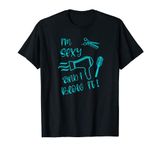 Funny Hairstylist Blow Out I'm Sexy And I Blow It Hair Dryer T-Shirt