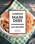 Main Dish Casserole 365: Enjoy 365 Days With Amazing Main Dish Casserole Recipes In Your Own Main Dish Casserole Cookbook! [Book 1]