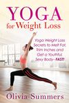 Yoga for Weight Loss: Yoga Weight Loss Secrets to Melt Fat, Trim Inches and Get a Youthful, Sexy Body--FAST! (Yoga Mastery Series, Yoga Poses With Pictures, Flexibility Training)