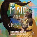 The Maid and the Crocodile: A Novel in the World of Raybearer