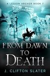 From Dawn to Death (A Legion Archer Book 7)