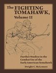 The Fighting Tomahawk, Volume II: Further Studies in the Combat Use of the Early American Tomahawk: 2