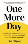 One More Day: Find Strength and Resilience through Your Darkest Times with Life-Saving Tools from Positive Psychology