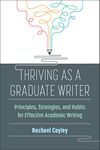 Thriving as a Graduate Writer: Principles, Strategies, and Habits for Effective Academic Writing