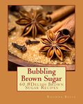 Bubbling Brown Sugar: 60 #Delish Brown Sugar Recipes: 47 (60 Super Recipes)