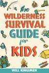 The Wilderness Survival Guide for Kids: How to Make Shelters, Build a Fire, Find Water, Forage for Food, Navigate, Administer First Aid, and Everything You Need to Survive and Thrive in the Wilderness