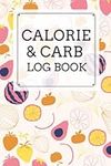 Calorie and Carb Log Book: A Daily Calorie and Carbohydrate Tracker Journal - Calorie Counting Food Diary and Diet Log Book (Carbs and Calorie Counter Book For Weight Loss)