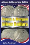 A Guide to Buying and Selling Peace & Morgan Silver Dollars: Volume 2 (U.S. Silver Coin Series)