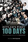 HITLER'S FIRST HUNDRED DAYS WHEN GERMANS EMBRACED THE THIRD REICH