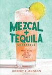 Mezcal and Tequila Cocktails: Mixed Drinks for the Golden Age of Agave