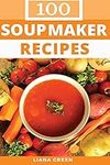 Soup Maker Recipe Book: 100 Delicio