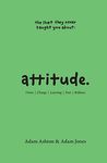 ATTITUDE: Vision, Change, Learning, Fear & Boldness (The Sh*t They Never Taught You)