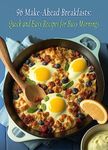 96 Make-Ahead Breakfasts: Quick and Easy Recipes for Busy Mornings