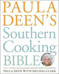 Paula Deen's Southern Cooking Bible: The New Classic Guide to Delicious Dishes with More Than 300 Recipes