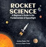 Rocket Science: A Beginner’s Guide to the Fundamentals of Spaceflight