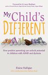 My Child's Different: The lessons learned from one family's struggle to unlock their son's potential: How positive parenting can unlock potential in children with ADHD and dyslexia