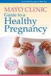 Mayo Clinic Guide to a Healthy Pregnancy: From Doctors Who Are Parents, Too!