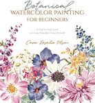 Botanical Watercolor Painting for Beginners: A Step-by-Step Guide to Create Beautiful Floral Artwork