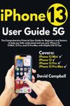 iPhone 13 User Guide 5G: The Comprehensive Pictorial User Guide for Beginners and Seniors to help you fully understand and use your iPhone 13, 13 Mini, 13 Pro, and 13 Pro Max with Helpful iOS 15 Tips