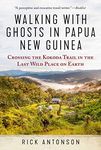 Walking with Ghosts in Papua New Guinea: Crossing the Kokoda Trail in the Last Wild Place on Earth