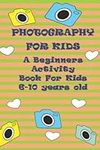 Photography For Kids: A Beginners A