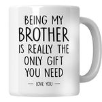 WG - Brother Mug, Being My Brother is Really The Only Gift That You Need. Birthday Gift for Brother