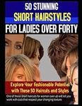 50 STUNNING SHORT HAIRSTYLES FOR LADIES OVER FORTY: Explore Your Fashionable Potential with These 50 Haircuts and Styles One of these short haircuts for women over 40 will let you work with cuts that respect your changing texture