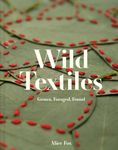 Wild Textiles: Grown, Foraged, Found