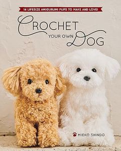 Crochet Your Own Dog: 14 Lifesize Amigurumi Pups to Make & Love!