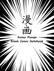 Anime Manga Blank Comic Notebook: Draw & Create Your Own Manga Comics with This Comic Sketch Book for Kids & - Variety of Templates for Drawing & Sketching - Unique Manga Gifts for Boys & Girls