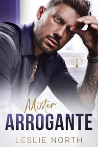 Mister Arrogante: Un billionaire romance a tema grumpy-sunshine con uno scontroso capo miliardario