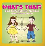 What's That? Body Parts Book for Toddlers (Baby Professor Series): Anatomy Book for Kids (Children's Anatomy & Physiology Books)