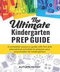 The Ultimate Kindergarten Prep Guide: A complete resource guide with fun and educational activities to prepare your preschooler for kindergarten (Early Learning Book 6)