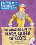 The Amazing Life of Mary, Queen of Scots: Fact-tastic Stories from Scotland's History (Young Kelpies)