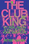 The Club King: My Rise, Reign, and 