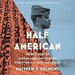 Half American: The Epic Story of African Americans Fighting World War II at Home and Abroad