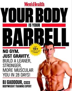 Men's Health Your Body is Your Barbell: No Gym. Just Gravity. Build a Leaner, Stronger, More Muscular You in 28 Days!