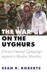 The War on the Uyghurs: China's Internal Campaign against a Muslim Minority