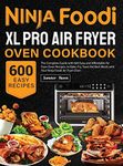 Ninja Foodi XL Pro Air Fryer Oven Cookbook: The Complete Guide with 600 Easy and Affordable Air Fryer Oven Recipes, to Bake, Fry, Toast the Best Meals with Your Ninja Foodi Air Fryer Oven