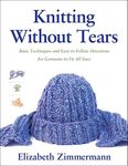 Knitting Without Tears: Basic Techniques and Easy-to-Follow Directions for Garments to Fit All Sizes: 0001