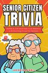 Senior Citizen Trivia: Battle It Out and Test Your Memory with Exciting Trivia for Seniors: Trivia for Seniors with Dementia Games for Elderly Parents Gift Ideas (Senior Brain Workouts Book 15)