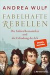 Fabelhafte Rebellen: Die frühen Romantiker und die Erfindung des Ich - Reich bebildert, mit vielen farbigen Abbildungen und Karten