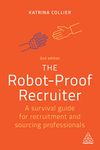 The Robot-Proof Recruiter: A Survival Guide for Recruitment and Sourcing Professionals