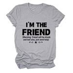 HHLLEOJK I'm The Friend, Friend Will Drunk and Lost Also Tee Shirt Women Funny Drunk Tee Women's Printed Shirt Gift