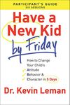 Have a New Kid By Friday Participant's Guide: How To Change Your Child'S Attitude, Behavior & Character In 5 Days (A Six-Session Study): How to ... Attitude, Behavior & Character in 5 Days