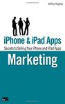 iPhone and iPad Apps Marketing: Secrets to Selling Your iPhone and iPad Apps