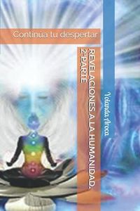 Revelaciones a la Humanidad. 2ªParte: Continúa tu despertar