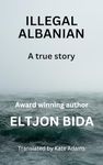 ILLEGAL ALBANIAN: A true story (The Immigrant Trilogy Book 1)