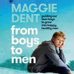 From Boys to Men: Guiding Our Teen Boys to Grow into Happy, Healthy Men