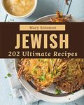 202 Ultimate Jewish Recipes: Save Your Cooking Moments with Jewish Cookbook!